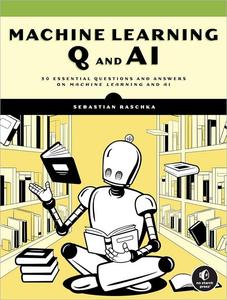 Machine Learning Q and AI 30 Essential Questions and Answers on Machine Learning and AI