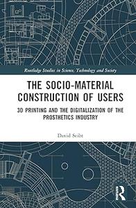 The Sociomaterial Construction of Users 3D Printing and the Digitalization of the Prosthetics Industry