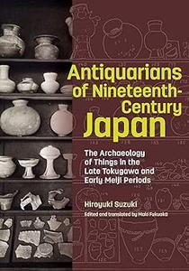 Antiquarians of Nineteenth–Century Japan The Archaeology of Things in the Late Tokugawa and Early Meiji Periods