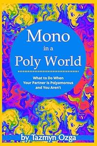 Mono in a Poly World What to Do When Your Partner Is Polyamorous and You Aren’t