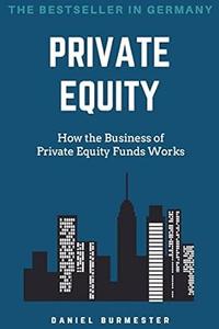 Private Equity How the Business of Private Equity Funds Works