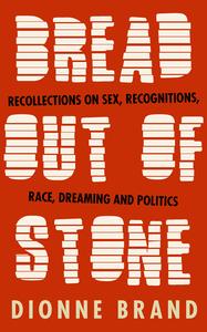 Bread Out Of Stone Recollections on Sex, Recognitions, Race, Dreaming and Politics