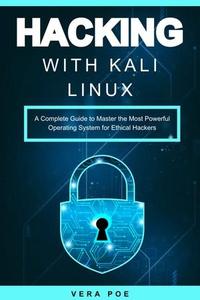 Hacking with Kali Linux A Complete Guide to Master the Most Powerful Operating System for Ethical Hackers