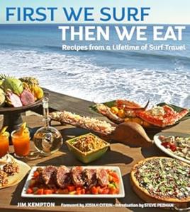 First We Surf, Then We Eat Recipes From a Lifetime of Surf Travel (2024)
