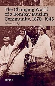The Changing World of a Bombay Muslim Community, 1870 – 1945