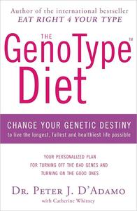 The GenoType Diet Change Your Genetic Destiny to live the longest, fullest and healthiest life possible