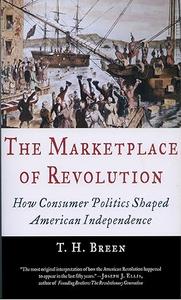 The Marketplace of Revolution How Consumer Politics Shaped American Independence