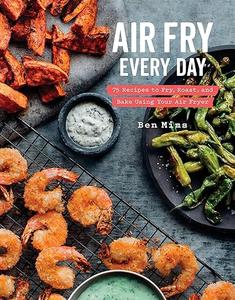 Air Fry Every Day 75 Recipes to Fry, Roast, and Bake Using Your Air Fryer A Cookbook (2024)
