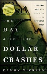 The Day After the Dollar Crashes A Survival Guide for the Rise of the New World Order