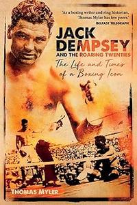 Jack Dempsey and the Roaring Twenties The Life and Times of a Boxing Icon