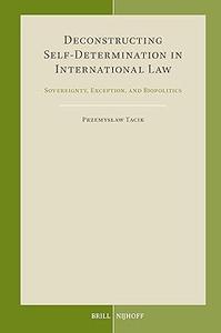Deconstructing Self-Determination in International Law Sovereignty, Exception, and Biopolitics