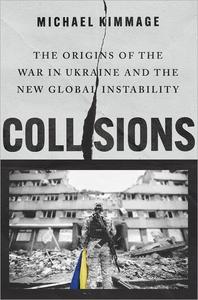 Collisions The Origins of the War in Ukraine and the New Global Instability