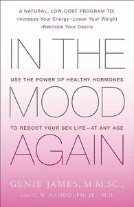 In the Mood Again Use the Power of Healthy Hormones to Reboot Your Sex Life – at Any Age