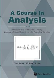 A Course in Analysis Vol. III Measure and Integration Theory, Complex–Valued Functions of a Complex Variable