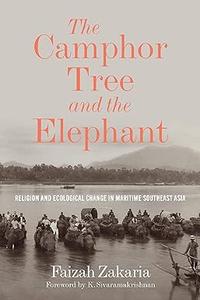 The Camphor Tree and the Elephant Religion and Ecological Change in Maritime Southeast Asia