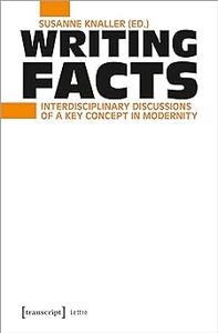 Writing Facts Interdisciplinary Discussions of a Key Concept in Modernity