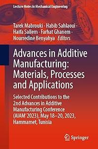 Advances in Additive Manufacturing Materials, Processes and Applications