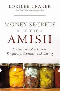Money secrets of the Amish finding true abundance in simplicity, sharing, and saving