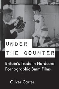 Under the Counter Britain's Trade in Hardcore Pornographic 8mm Films