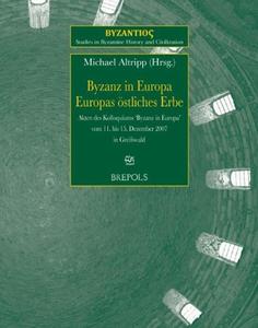 Byzanz in Europa. Europas östliches Erbe Akten des Kolloquiums 'Byzanz in Europa' vom 11. bis 15. Dezember 2007 in Greifswald