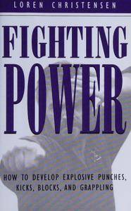 Fighting Power How to Develop Explosive Punches, Kicks, Blocks, and Grappling