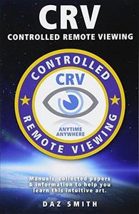 Crv – Controlled Remote Viewing Collected Manuals & Information to Help You Learn This Intuitive Art
