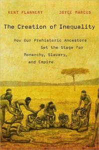 The Creation of Inequality How Our Prehistoric Ancestors Set the Stage for Monarchy, Slavery, and Empire