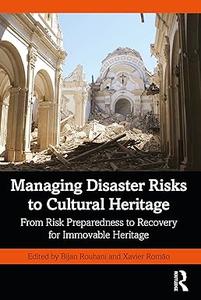 Managing Disaster Risks to Cultural Heritage From Risk Preparedness to Recovery for Immovable Heritage