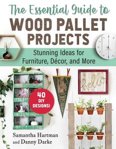 The Essential Guide to Wood Pallet Projects 40 DIY Designs–Stunning Ideas for Furniture, Decor, and More
