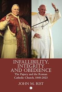 Infallibility, Integrity and Obedience The Papacy and the Roman Catholic Church, 1848–2023