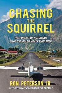Chasing the Squirrel The Pursuit of Notorious Drug Smuggler Wally Thrasher