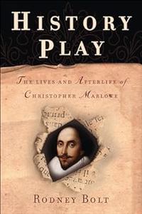 History Play The Lives and Afterlife of Christopher Marlowe
