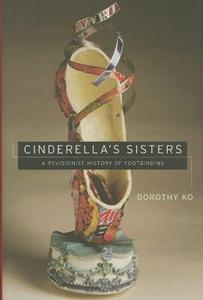 Cinderella's Sisters A Revisionist History of Footbinding