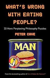 What's Wrong With Eating People 33 More Perplexing Philosophy Puzzles