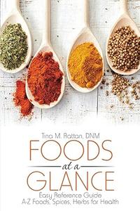 Foods at a Glance Easy Reference Guide–A–Z Foods, Spices, Herbs for Health