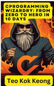 C Programming Wizardry From Zero to Hero in 10 Days