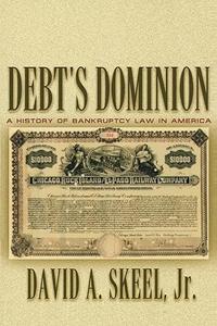 Debt's Dominion A History of Bankruptcy Law in America