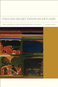 English Heart, Hindi Heartland The Political Life of Literature in India