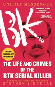 Unholy Messenger The Life and Crimes of the BTK Serial Killer