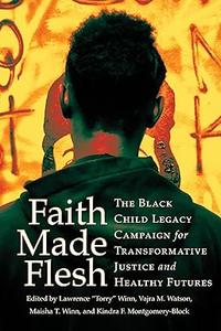 Faith Made Flesh The Black Child Legacy Campaign for Transformative Justice and Healthy Futures