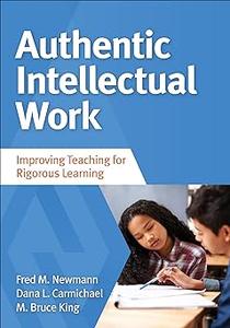 Authentic Intellectual Work Improving Teaching for Rigorous Learning