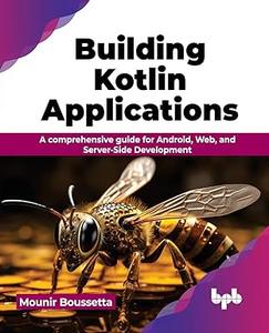 Building Kotlin Applications A comprehensive guide for Android, Web, and Server-Side Development