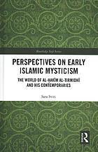Perspectives on early Islamic mysticism  the world of al–Ḥakīm al–Tirmidhī and his contemporaries