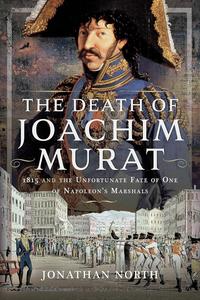 The Death of Joachim Murat 1815 and the Unfortunate Fate of One of Napoleon’s Marshals
