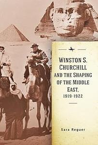 Winston S. Churchill and the Shaping of the Middle East, 1919–1922