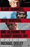 Blade Runners, Deer Hunters & Blowing the Bloody Doors Off My Life in Cult Movies