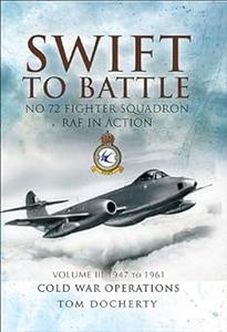 Swift to Battle. Volume 3 1947–1963, Cold War Operations No. 72 Fighter Squadron RAF in Action (2024)