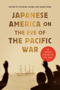 Japanese America on the Eve of the Pacific War An Untold History of the 1930s