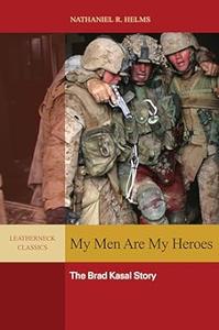 My Men are My Heroes The Brad Kasal Story