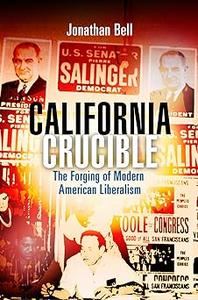 California Crucible The Forging of Modern American Liberalism